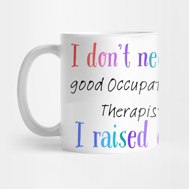 I dont need a good occupational therapist i raised one by Love My..